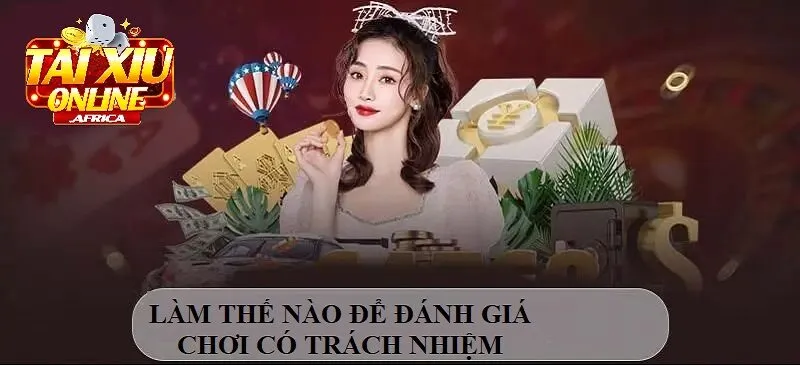 Làm thế nào để tự đánh giá mình đang "Chơi có trách nhiệm"?